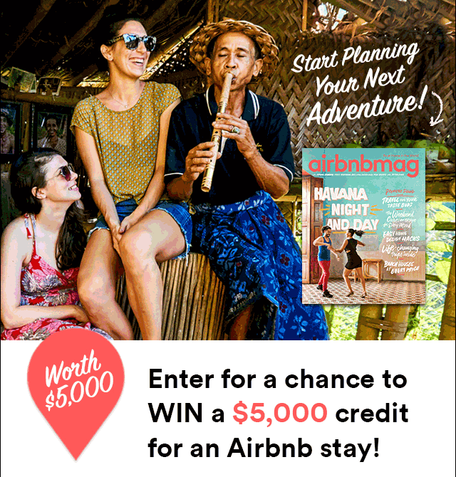 Start Planning Your Next Adventure! Enter For a chance to WIN a $5,000 credit for an Airbnb stay!