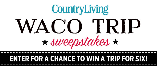 country living waco trip sweepstakes. enter for a chance to win a trip for six.