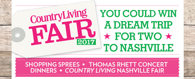 Country Living Fair 2017. YOU COULD win a DREAM TRIP for two to Nashville. SHOPPING SPREES THOMAS RHETT CONCERT
DINNERS COUNTRY LIVING NASHVILLE FAIR
