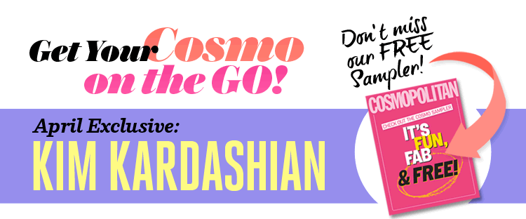 Get Your Cosmo on the Go! April Issue Exclusive: KIM KARDASHIAN! Plus Don't Miss Our FREE SAMPLER!