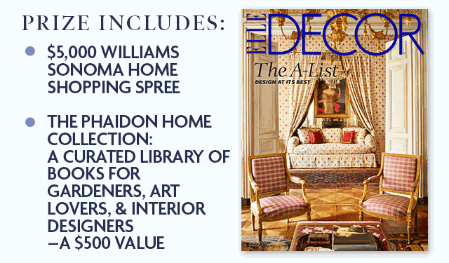 Prize includes: $5,000 Williams Sonoma Home Shopping Spree, and The Phaidon Home Collection:  a curated library of books for gardeners, art lovers, & interior designers-a $500 value