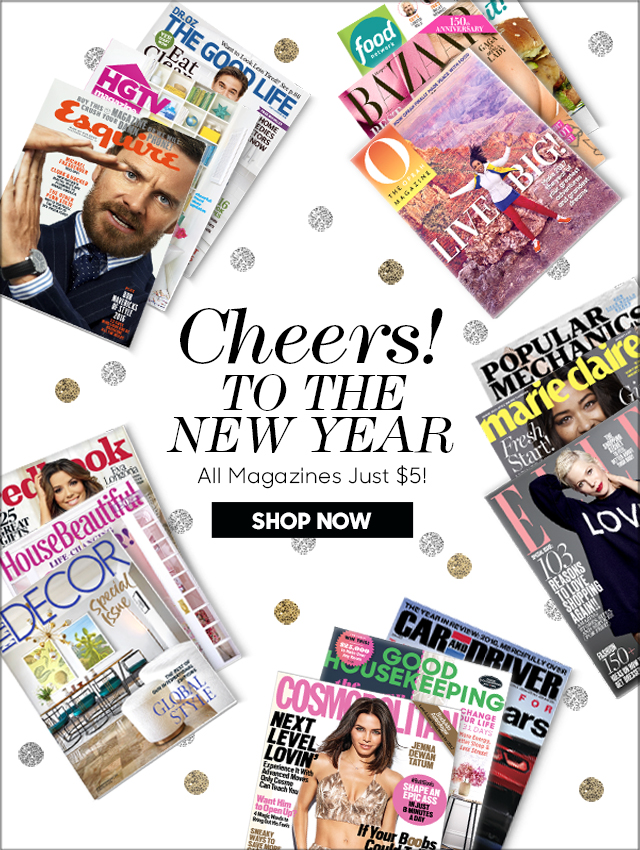 Cheers to the NEW YEAR! Give or Get a Full Year of Your Favorite Magazines! Just $5 Each! SHOP NOW