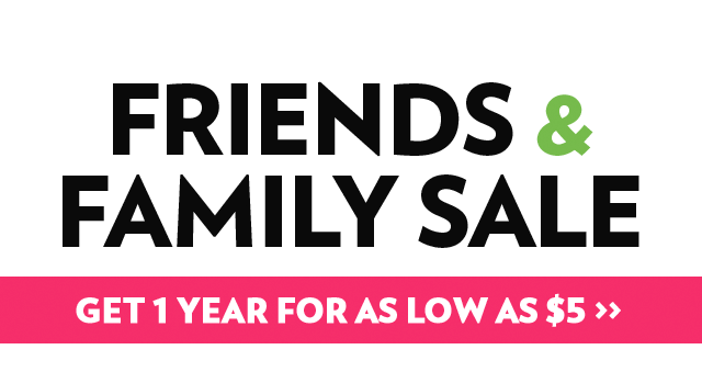 FREINDS AND FAMILY SALE Get 1 YYear for as Low as $5!