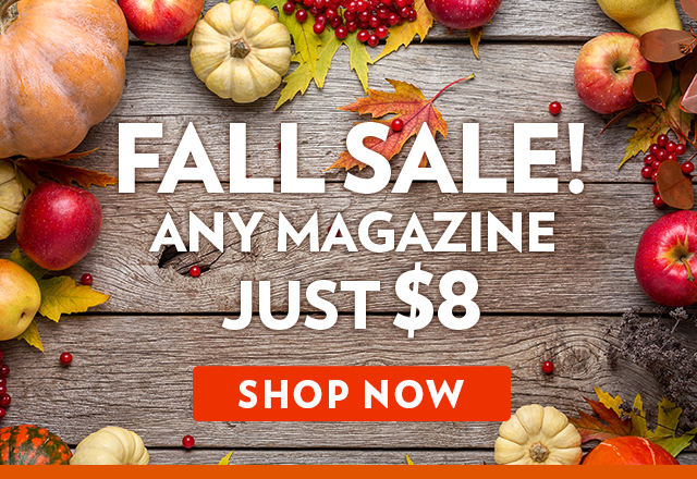 FALL SALE! ANY MAGAZINE JUST $8 