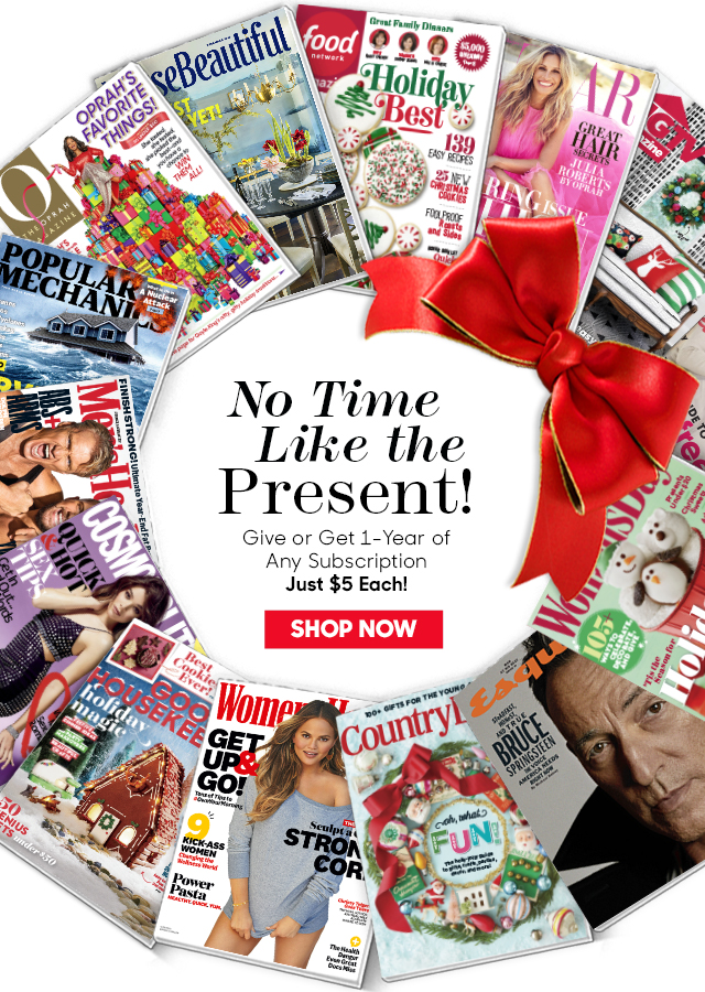 Spread HOLIDAY CHEER! Give or Get a Full Year of Your Favorite Magazines! Just $5 Each! SHOP NOW