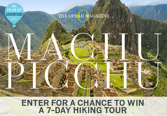 OPRAH MAGAZINE 'MACHU PICCHU' SWEEPSTAKES. ENTER FOR A CHANCE TO WIN A 7-DAY HIKING TOUR
