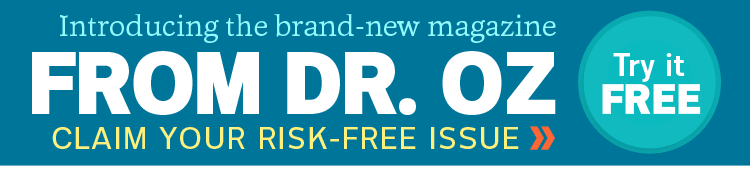 Introducing the brand-new magazine FROM DR.OZ! Claim your risk-free issue now >>