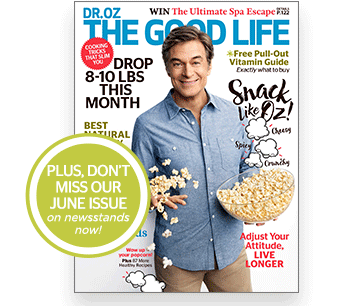 PLUS, Don't miss our June issue of Dr.Oz The Good Life now on newstands
