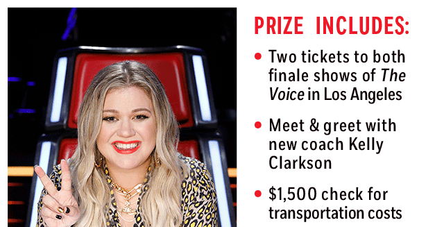 PRIZE INCLUDES: TWO TICKETS TO BOTH FINALE SHOWS OF THE VOICE IN LOS ANGELES, MEET & GREET WITH NEW COACH KELLY CLARKSON, $1,500 CHECK FOR TRANSPORTATION COSTS