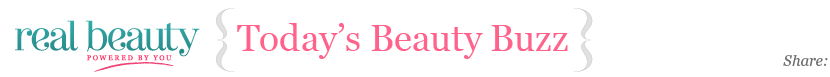 Real Beauty Today's Beauty Buzz