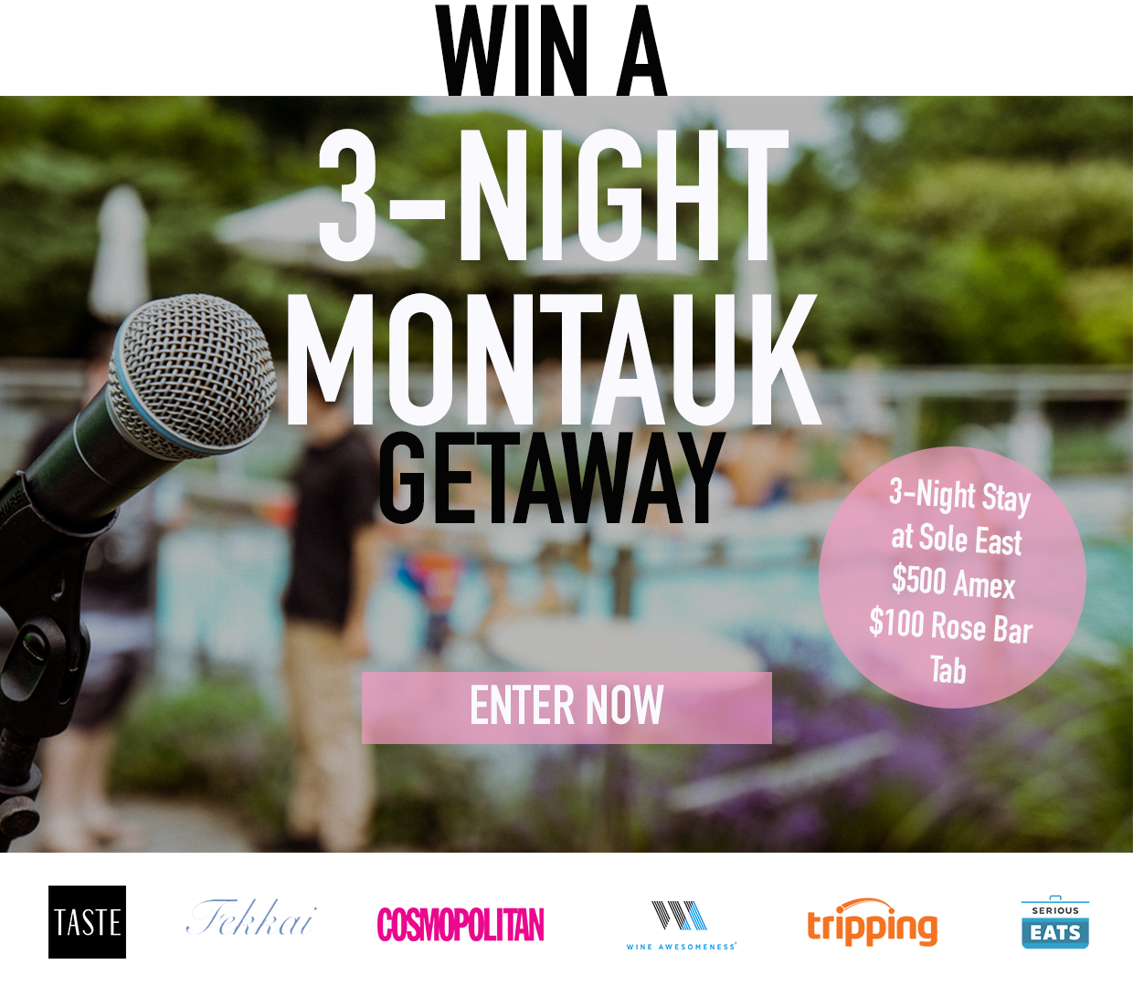 Enter for a chance to win an amazing weekend in Montauk. Welcome to a summer of curated weekends featuring culinary superstars, live music, wine, and more at Solé East Resort.