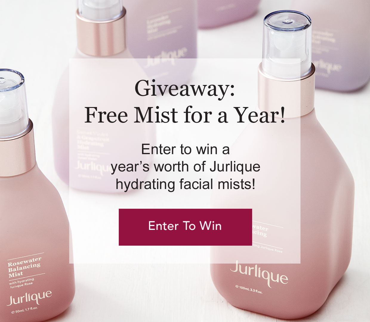 10 lucky winners will score a year's worth of Jurlique hydrating facial mists! Each winner receives the following: (NEW) 2 Rosewater Balancing Mist 100mL, (NEW) 2 Sweet Violet & Grapefruit Hydrating Mist 100mL and (NEW) 2 Lavender Hydrating Mist 100mL. (One bottle lasts 2-3 months depending on usage.) Enter now!