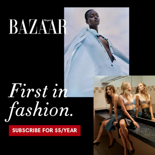subscribe to Harper's BAZAAR for 92% OFF what others pay on the newsstand — 1 year for just $5 — that's like getting 9 FREE issues!