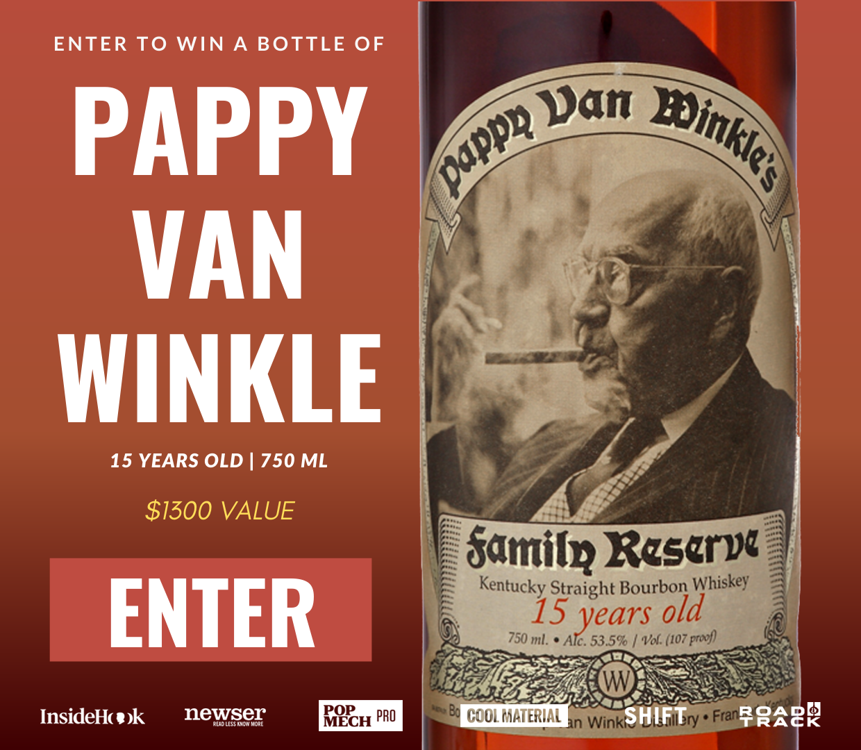 Win a Bottle of Pappy Van Winkle (2015 Family Reserve, 15-Year Old Bourbon, 750 ml) Valued at $1300. Enter now! Must be 21+ and a US resident to enter.