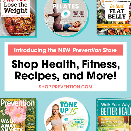 Introducing the NEW Prevention Store! Shop Health, Fitness, Recipes and More at Shop.Prevention.com! Click here.