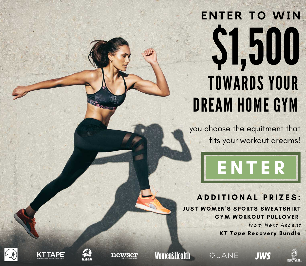 Enter for a chance to win: $1,500 in Visa/Amex Gift Cards to use towards home gym equipment. Plus: A Just Women's Sports sweatshirt, A Gym Workout Pullover from Next Ascent and a KT Tape Recovery Bundle, which includes an ice/heat wrap, ice/heat massage ball, KT Tape Pro, KT Tape Pro Wide and a KT Recovery+ Pain Relief Gel Roller.