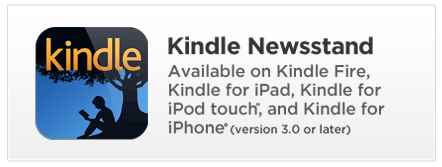 Kindle Newsstand Available on Kindle Fire, Kindle for ipad, Kindle for ipod touch, and kindle for iphone version 3.0 or later
